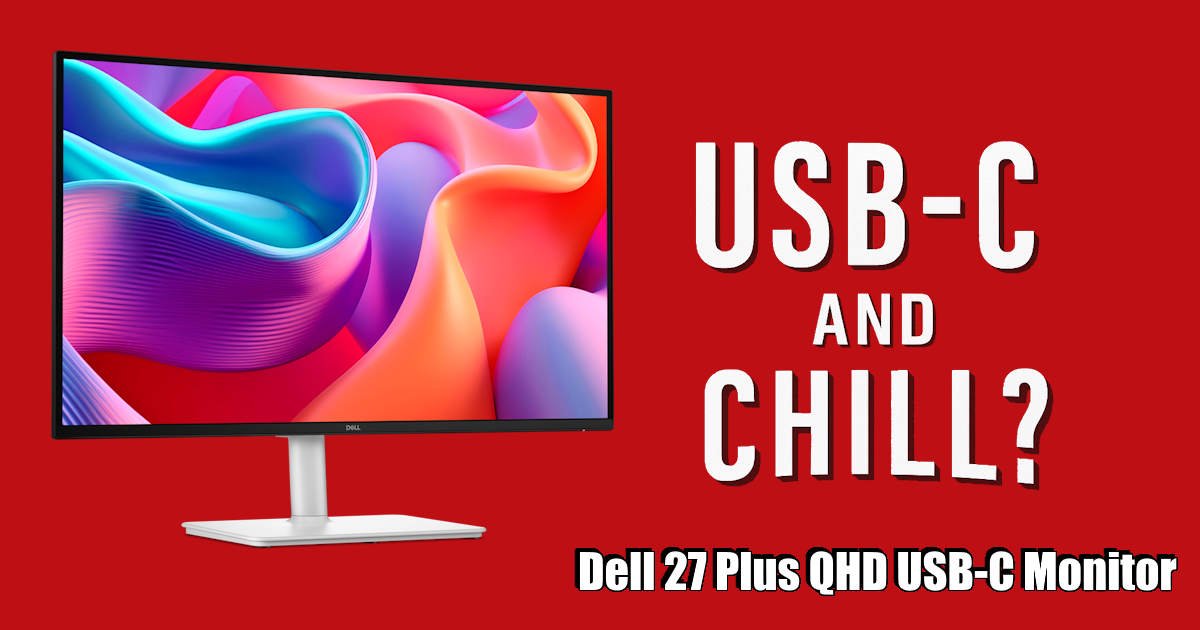 USB-C and Chill? Dell 27 Plus Says ‘Yes, Please’