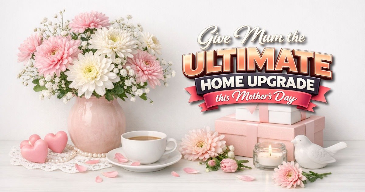 Give Mum the Ultimate Home Upgrade this Mother’s Day